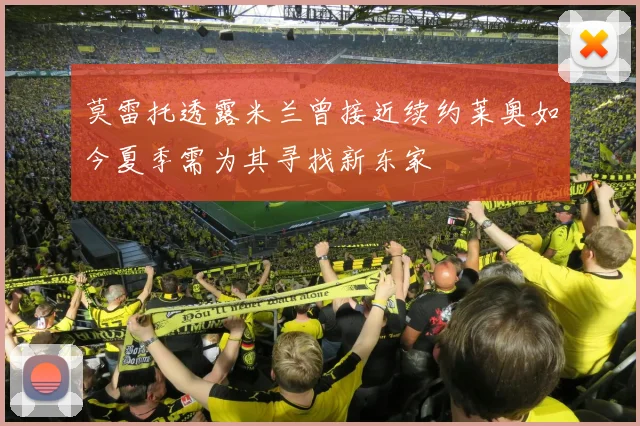 莫雷托透露米兰曾接近续约莱奥如今夏季需为其寻找新东家